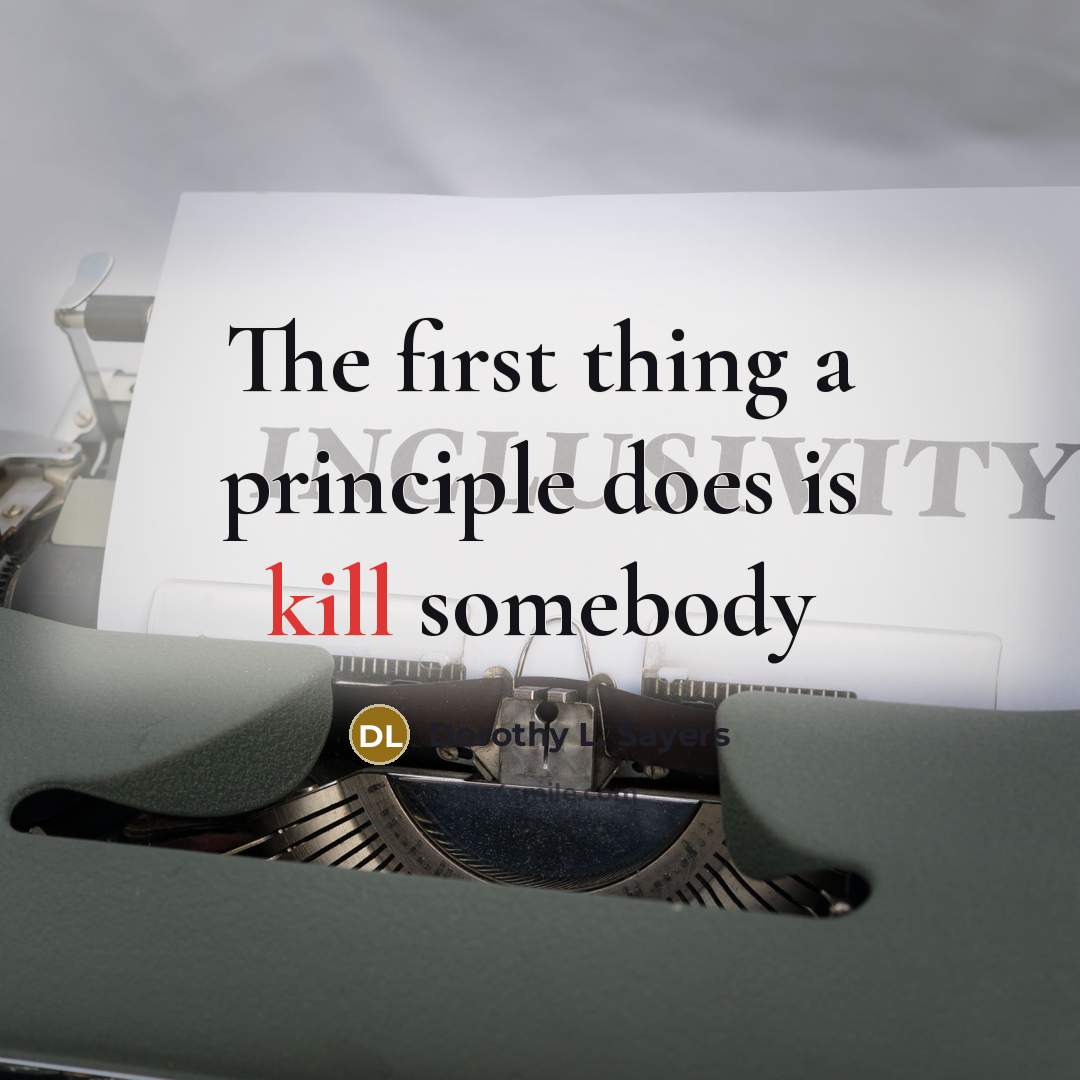 “The first thing a principle does is kill somebody” quote by Dorothy L. Sayers