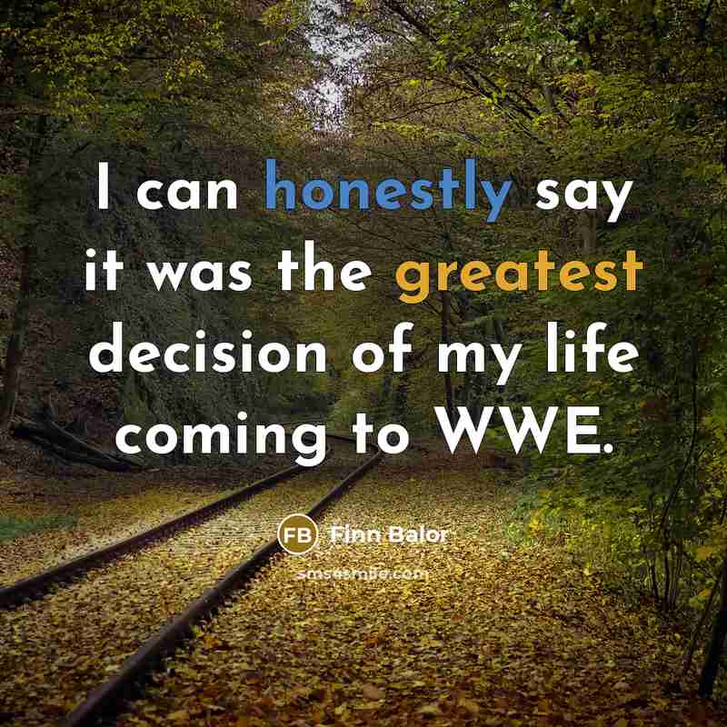 “I can honestly say it was the greatest decision of my life coming to WWE.” quote by Finn Balor