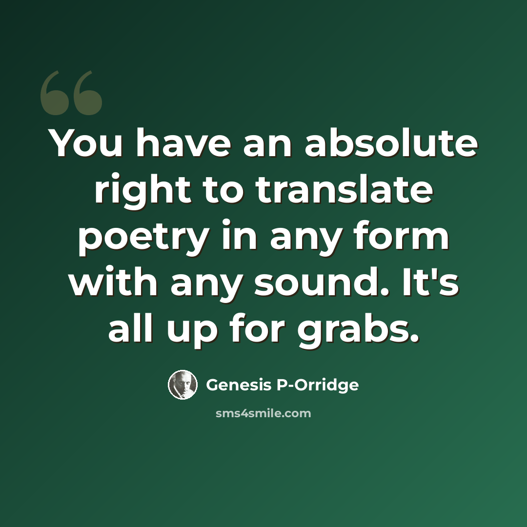 “You have an absolute right to translate poetry in any form with any sound. It's all up for grabs.” quote by Genesis P-Orridge