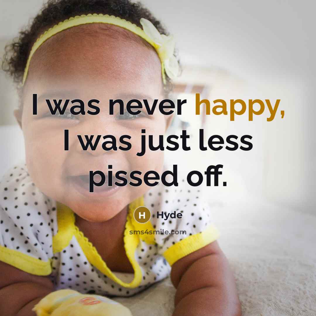 “I was never happy, I was just less pissed off.” quote by Hyde