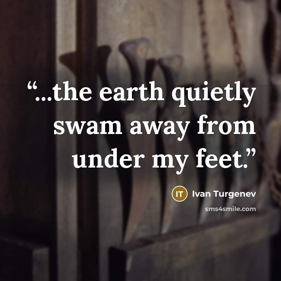 “...the earth quietly swam away from under my feet.” quote by Ivan Turgenev