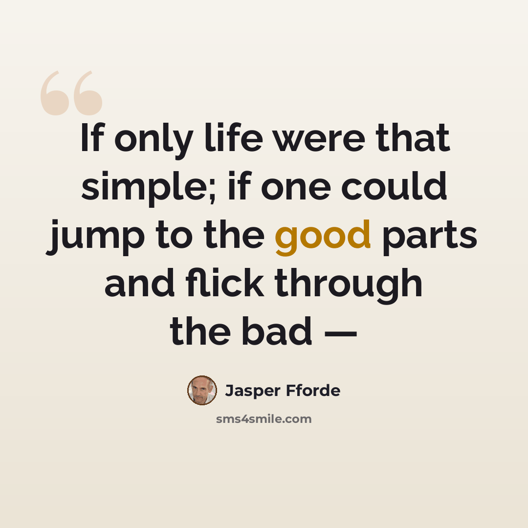 “If only life were that simple; if one could jump to the good parts and flick through the bad —” quote by Jasper Fforde