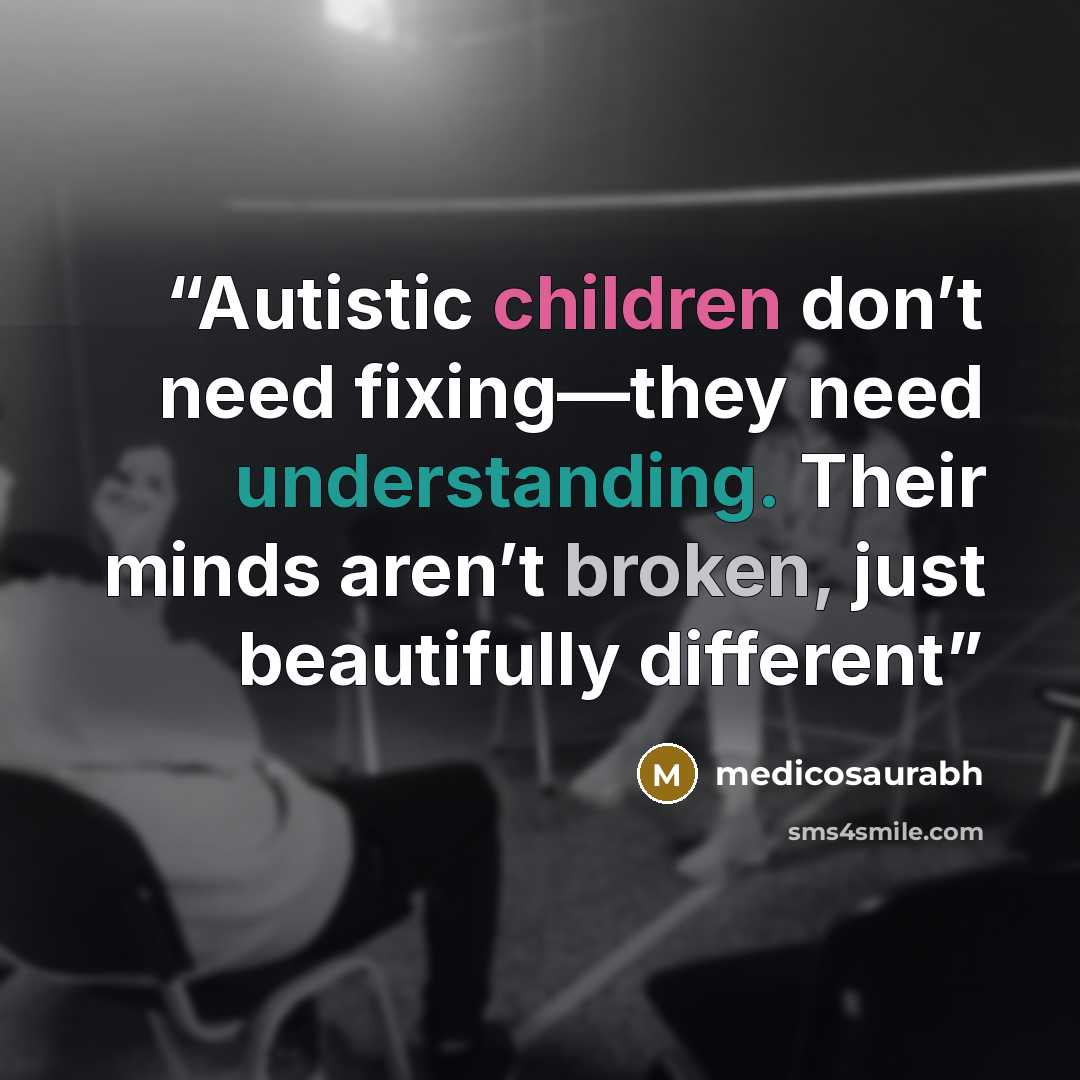 “Autistic children don’t need fixing—they need understanding. Their minds aren’t broken, just beautifully different” quote by medicosaurabh