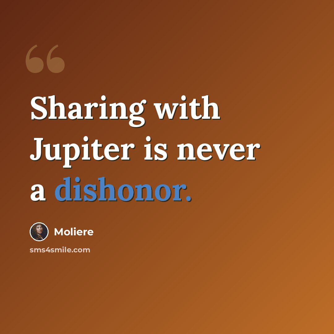 “Sharing with Jupiter is never a dishonor.” quote by Moliere