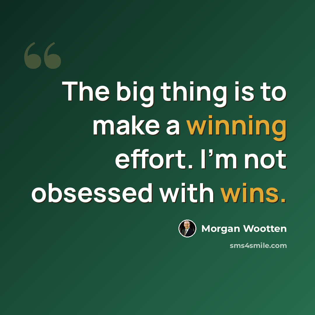 “The big thing is to make a winning effort. I'm not obsessed with wins.” quote by Morgan Wootten