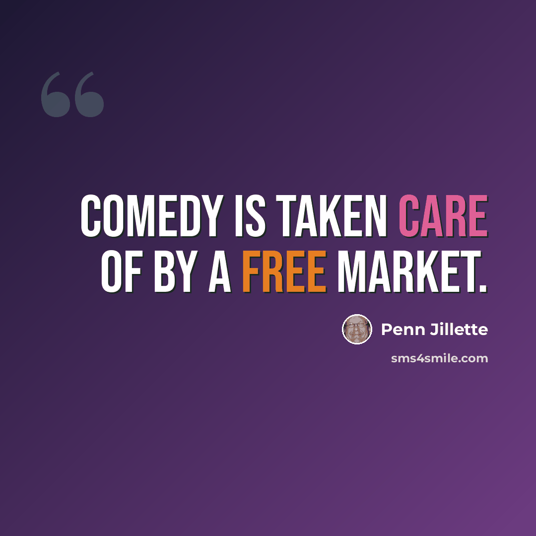 “Comedy is taken care of by a free market.” quote by Penn Jillette