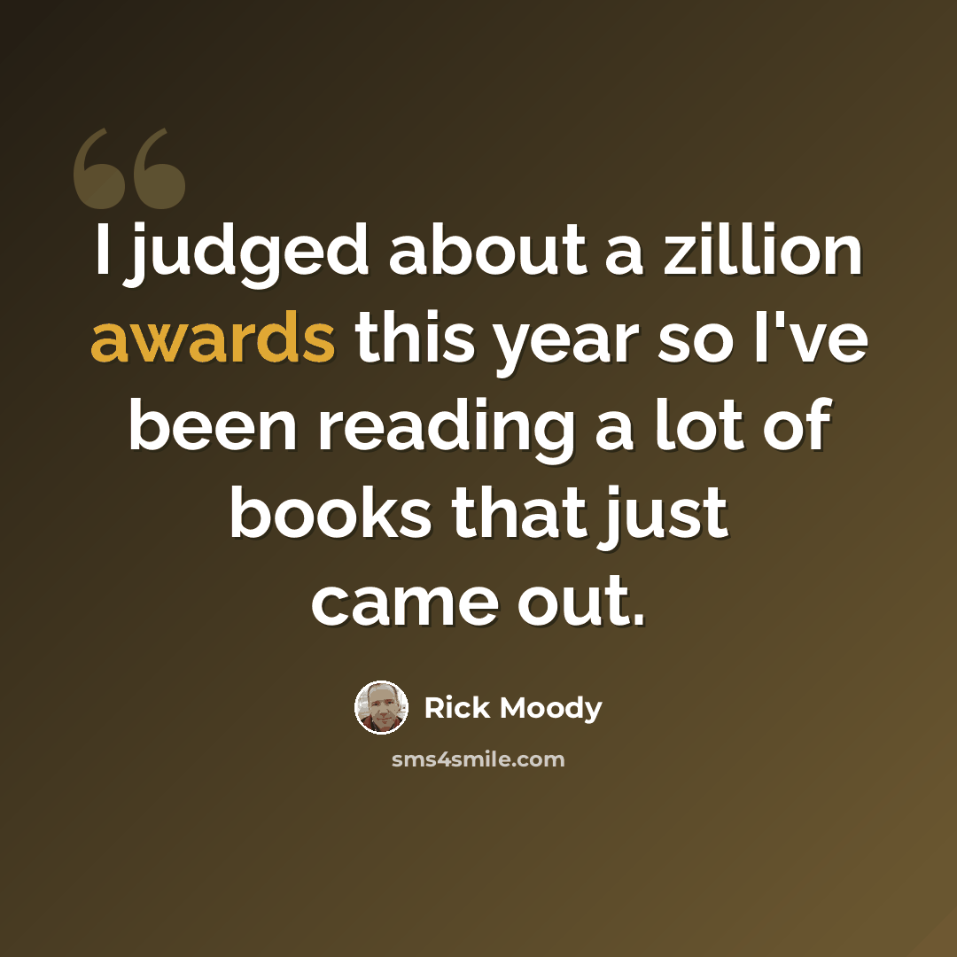 “I judged about a zillion awards this year so I've been reading a lot of books that just came out.” quote by Rick Moody