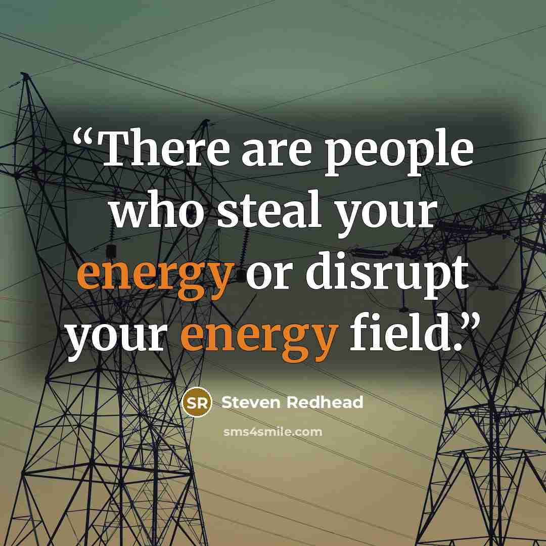 “There are people who steal your energy or disrupt your energy field.” quote by Steven Redhead