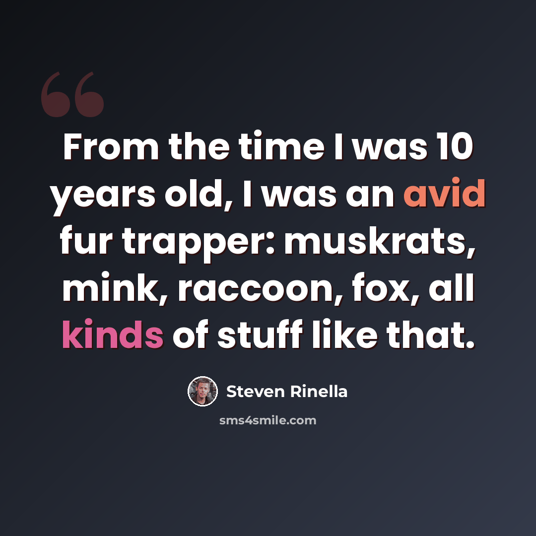 “From the time I was 10 years old, I was an avid fur trapper: muskrats, mink, raccoon, fox, all kinds of stuff like that.” quote by Steven Rinella