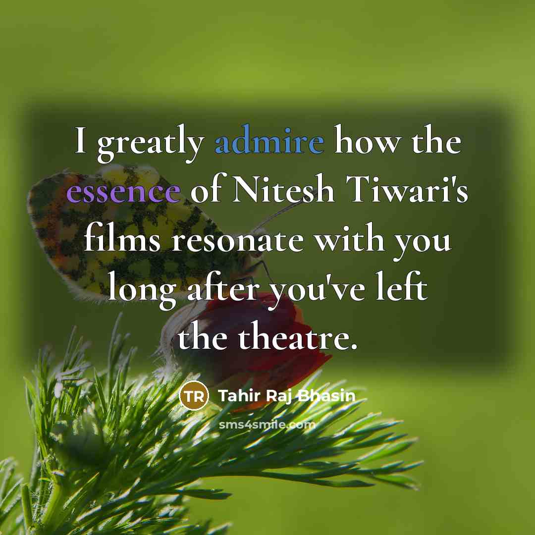 “I greatly admire how the essence of Nitesh Tiwari's films resonate with you long after you've left the theatre.” quote by Tahir Raj Bhasin