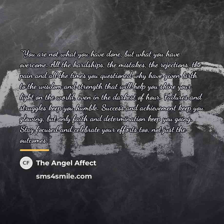 “You are not what you have done, but what you have overcome. All the hardships, the mistakes, the rejections, the pain and all the times you questioned why have given birth to the wisdom and strength that will help you shine your light on the world, even in the darkest of hour. Failures and…” quote by The Angel Affect