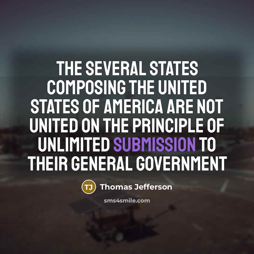 “The several states composing the United States of America are not united on the principle of unlimited submission to their general government” quote by Thomas Jefferson