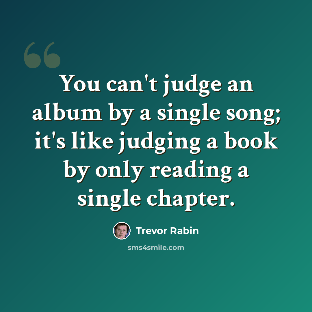 “You can't judge an album by a single song; it's like judging a book by only reading a single chapter.” quote by Trevor Rabin
