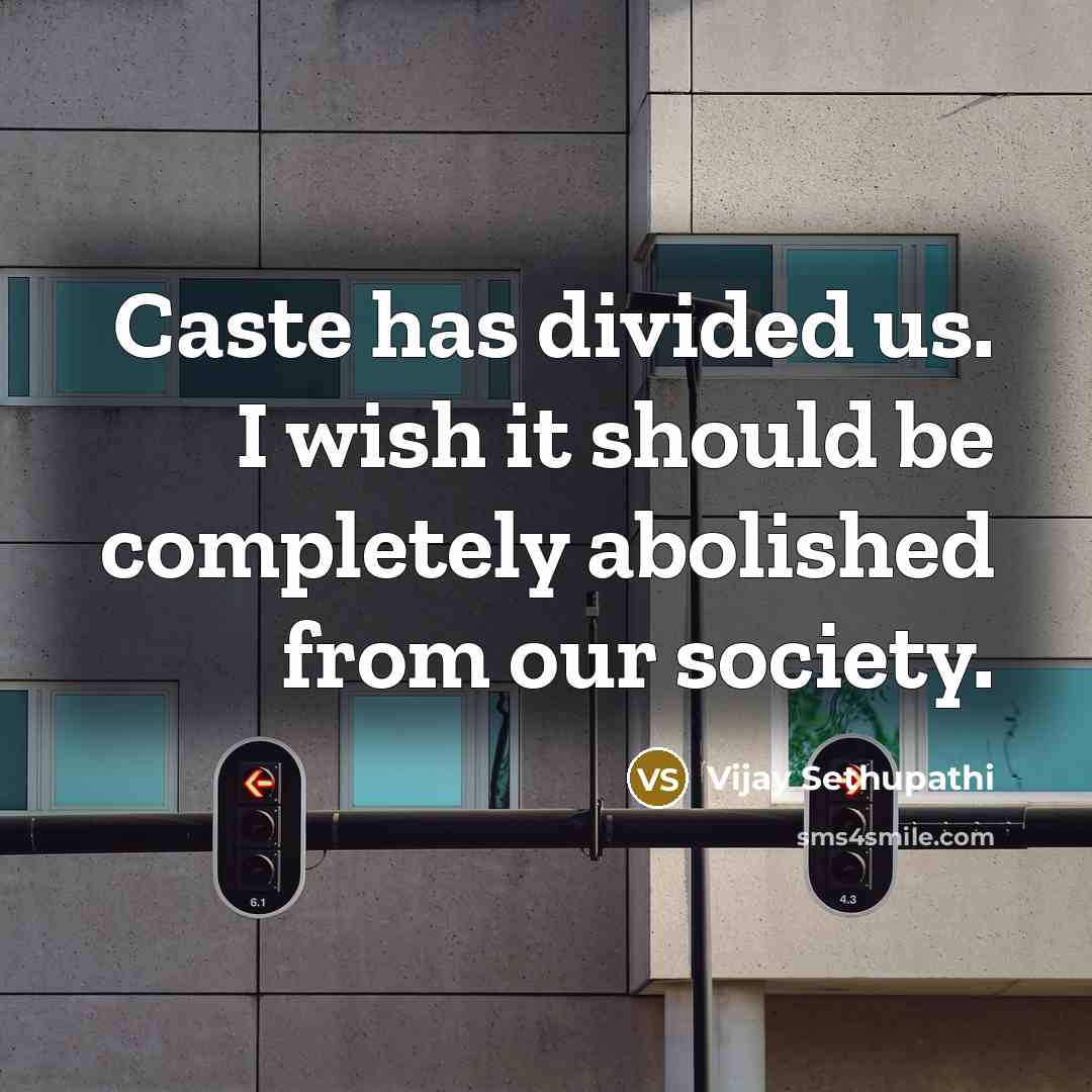 “Caste has divided us. I wish it should be completely abolished from our society.” quote by Vijay Sethupathi