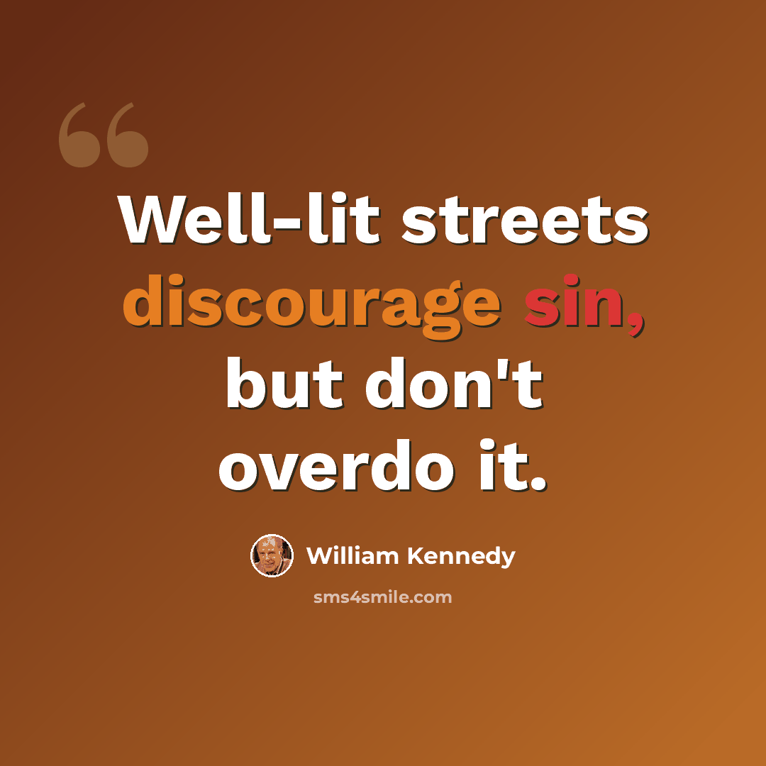 “Well-lit streets discourage sin, but don't overdo it.” quote by William Kennedy