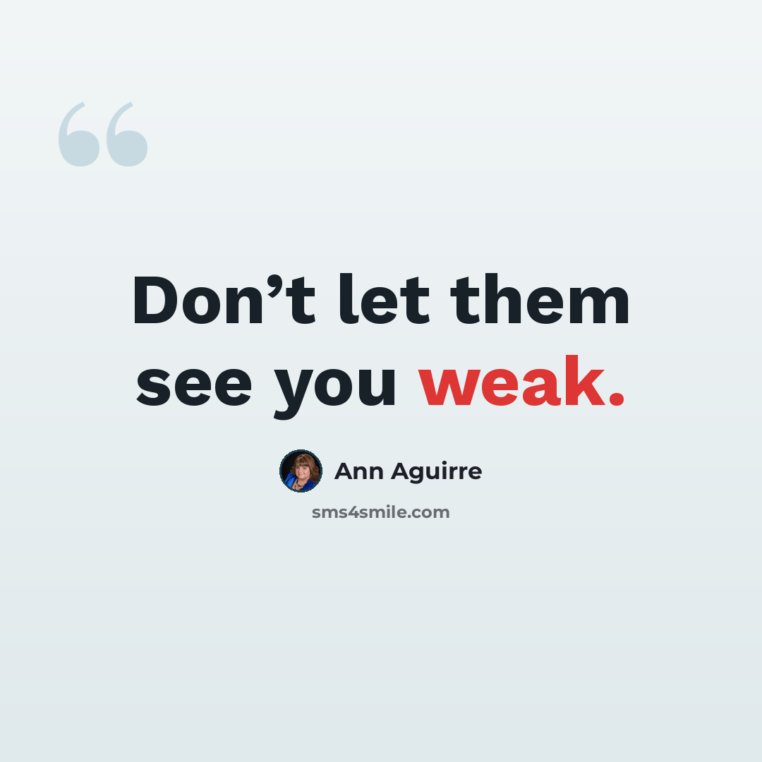 “Don’t let them see you weak.” quote by Ann Aguirre