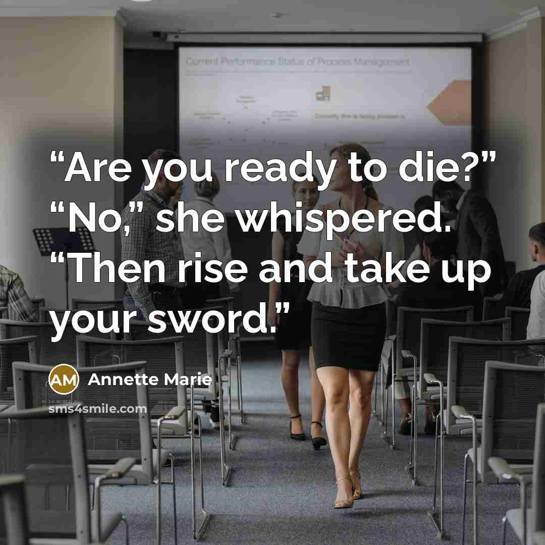 “Are you ready to die?” “No,” she whispered. “Then rise and take up your sword.” quote by Annette Marie