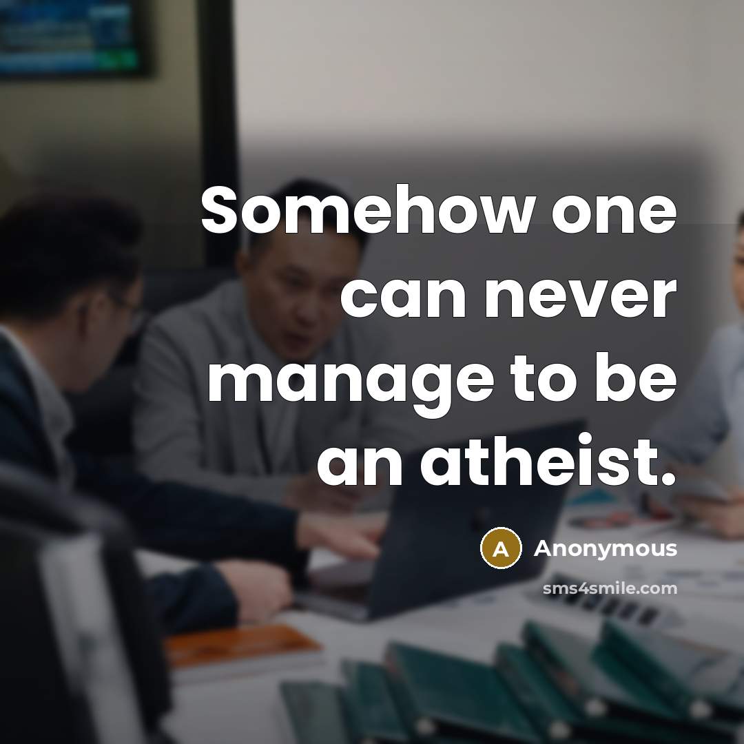 “Somehow one can never manage to be an atheist.” quote by Anonymous
