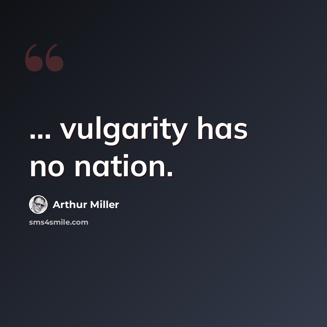 “... vulgarity has no nation.” quote by Arthur Miller