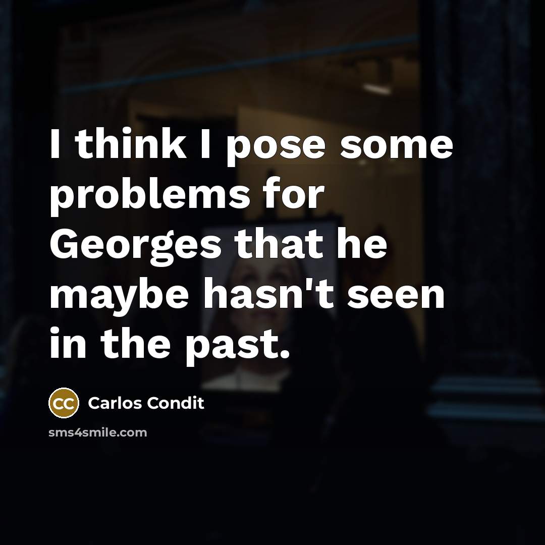 “I think I pose some problems for Georges that he maybe hasn't seen in the past.” quote by Carlos Condit