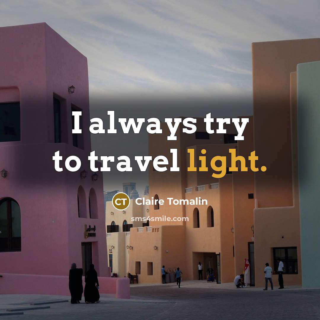 “I always try to travel light.” quote by Claire Tomalin