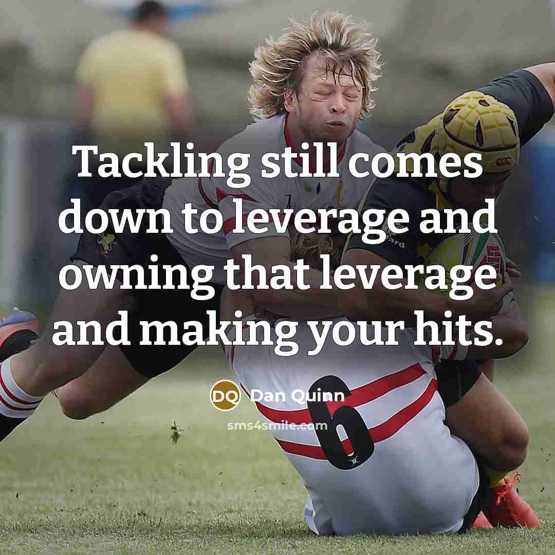 “Tackling still comes down to leverage and owning that leverage and making your hits.” quote by Dan Quinn