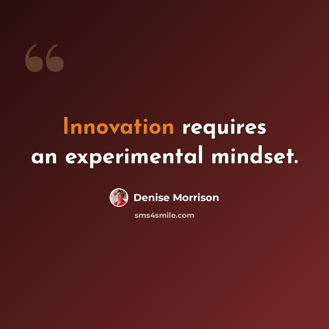 “Innovation requires an experimental mindset.” quote by Denise Morrison