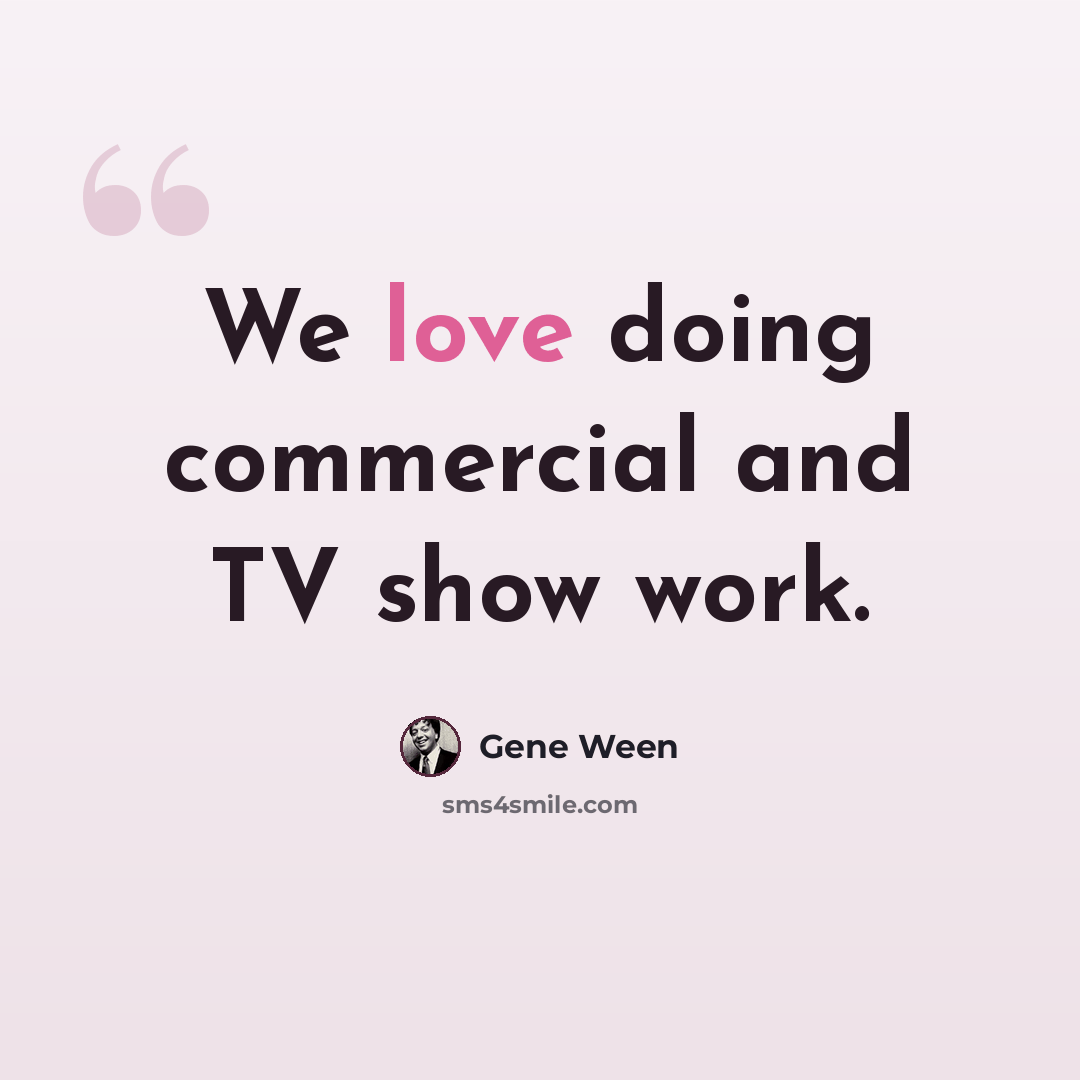 “We love doing commercial and TV show work.” quote by Gene Ween