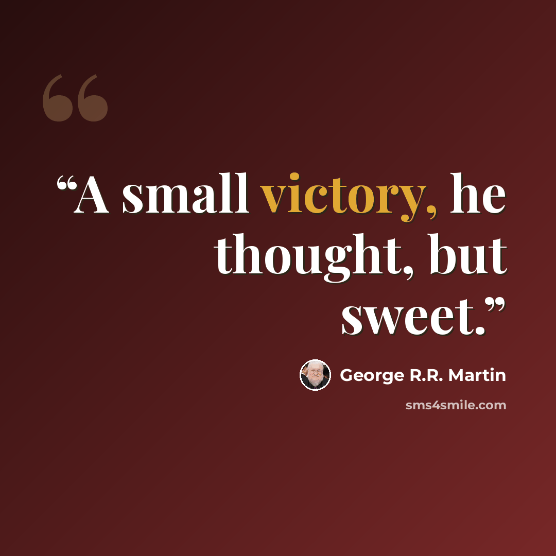 “A small victory, he thought, but sweet.” quote by George R.R. Martin