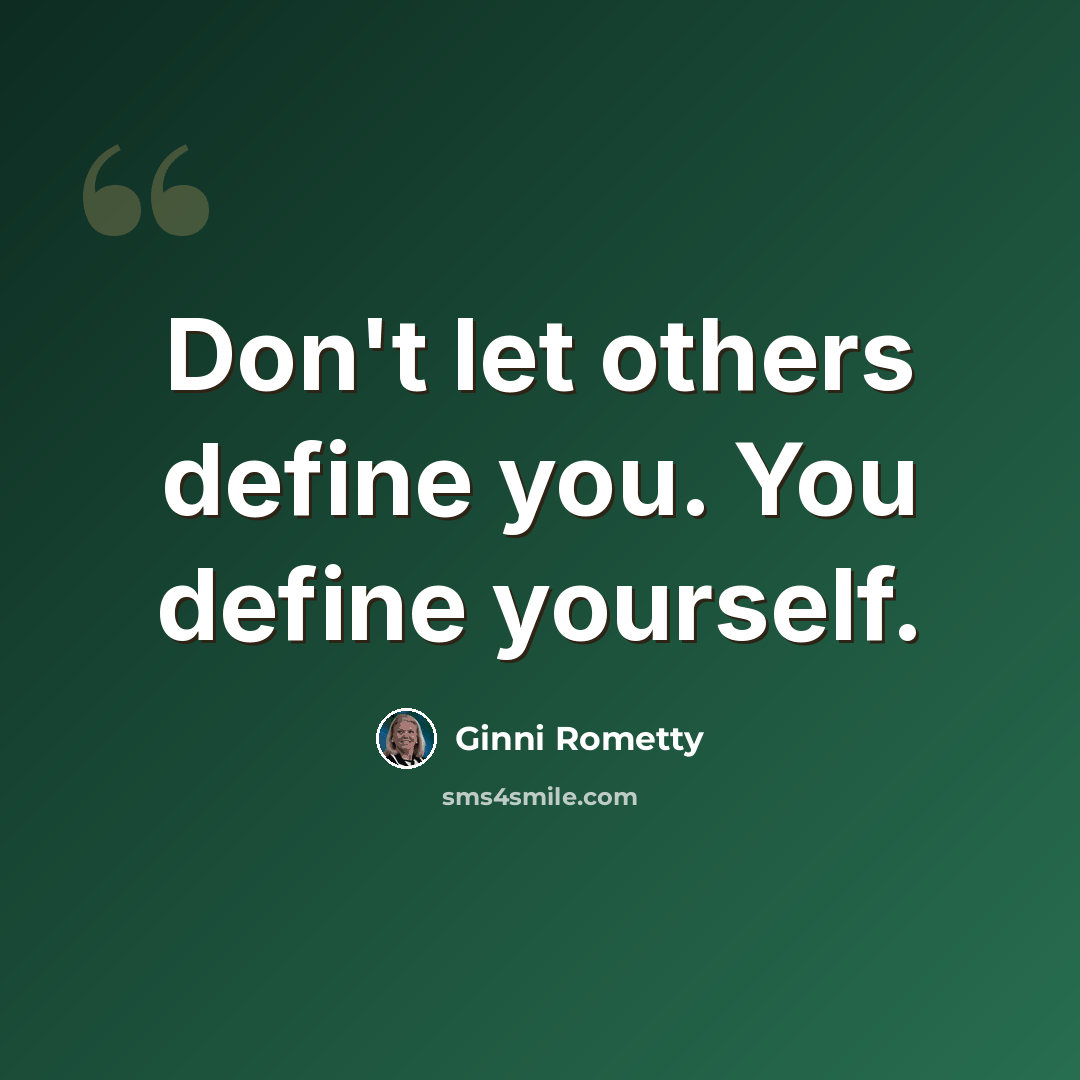 “Don't let others define you. You define yourself.” quote by Ginni Rometty
