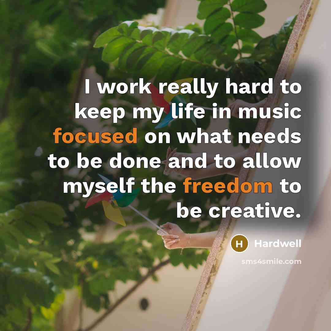 “I work really hard to keep my life in music focused on what needs to be done and to allow myself the freedom to be creative.” quote by Hardwell