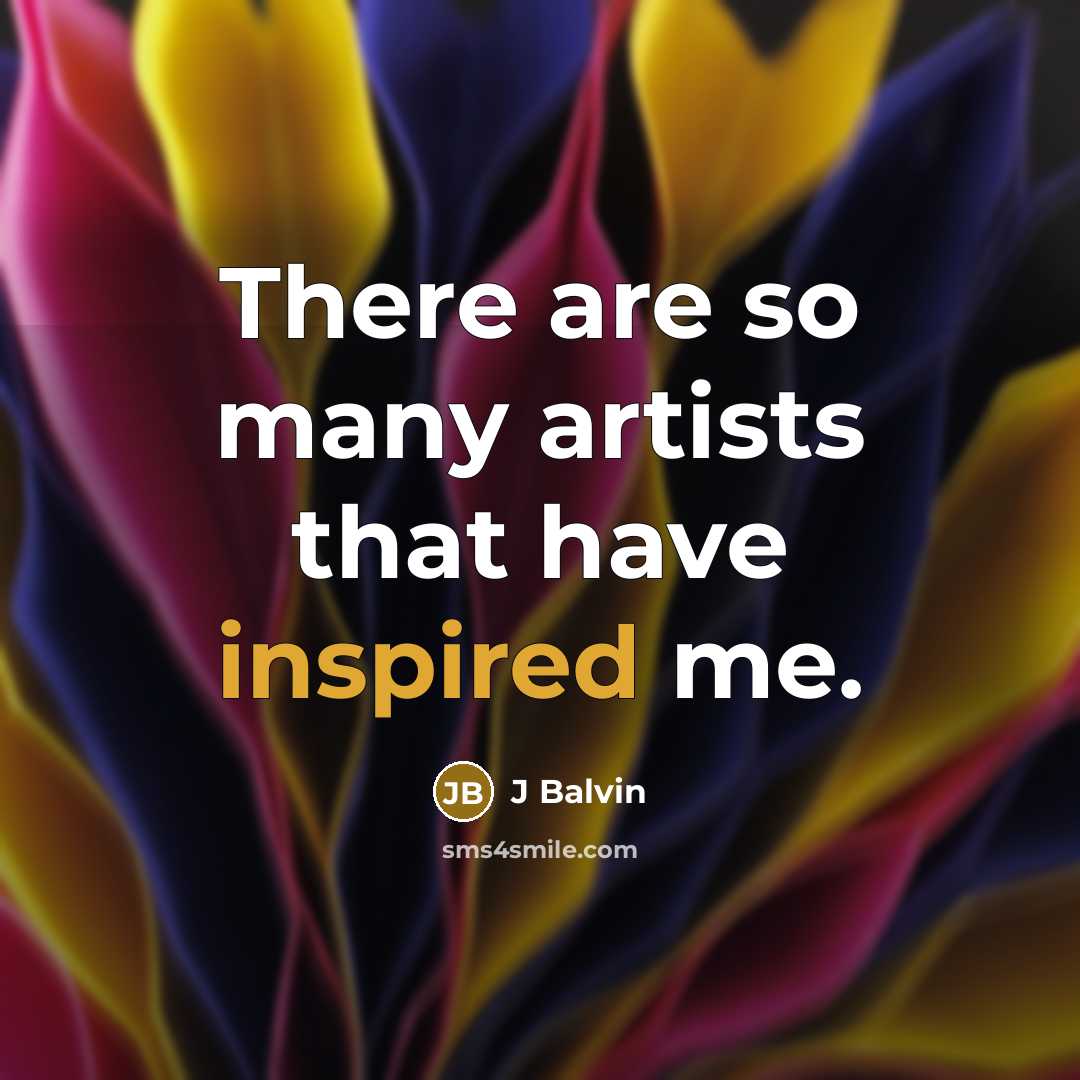 “There are so many artists that have inspired me.” quote by J Balvin