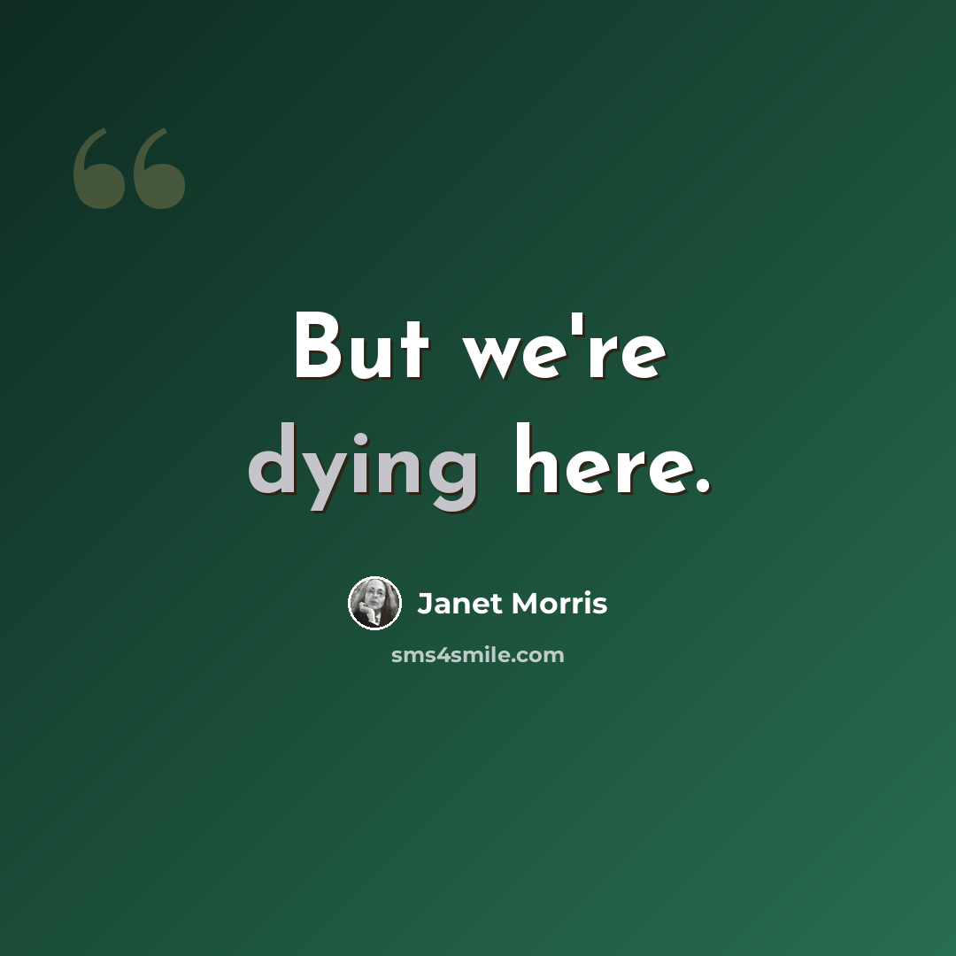 “But we're dying here.” quote by Janet Morris