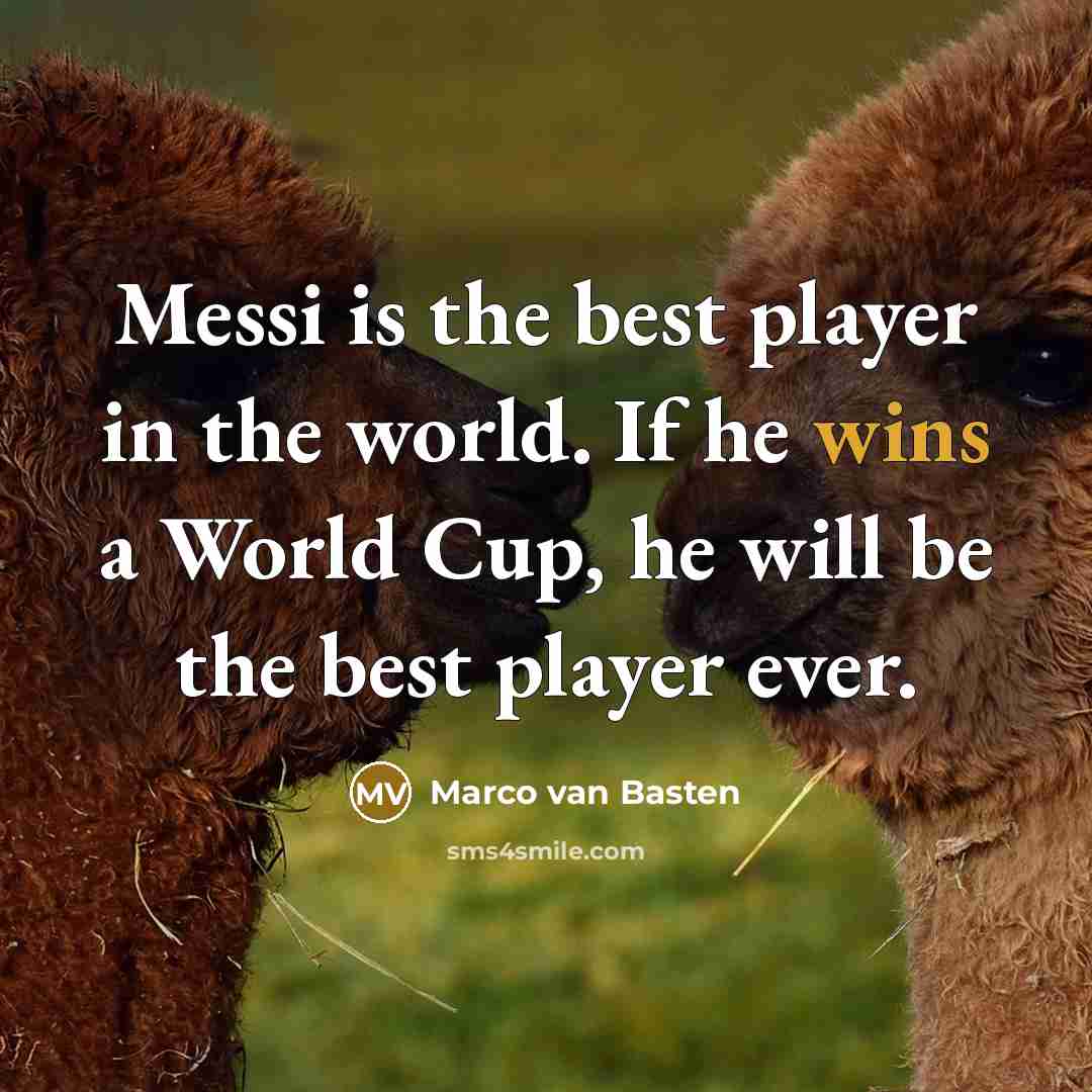 “Messi is the best player in the world. If he wins a World Cup, he will be the best player ever.” quote by Marco van Basten