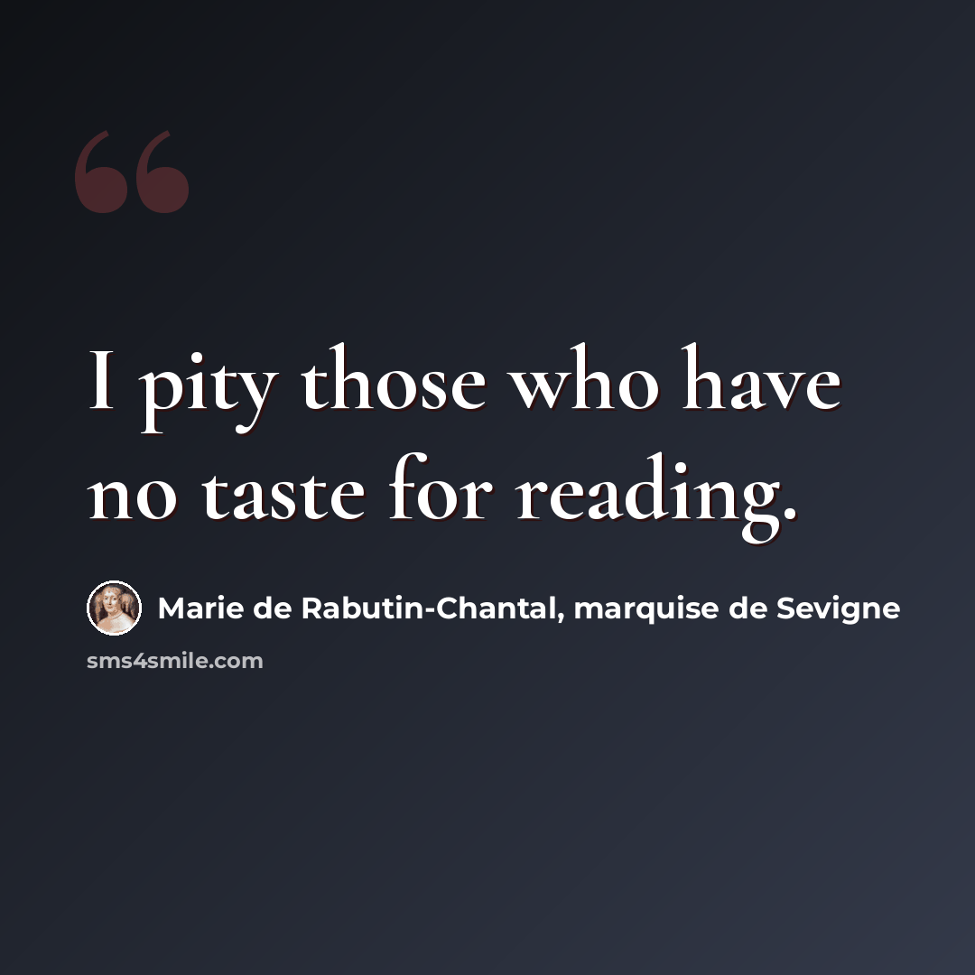 “I pity those who have no taste for reading.” quote by Marie de Rabutin-Chantal, marquise de Sevigne