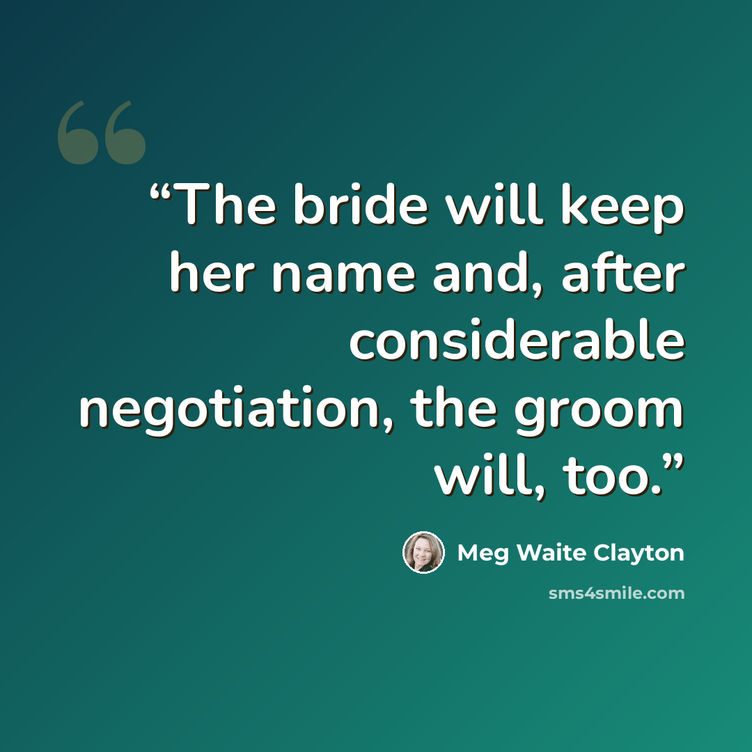 “The bride will keep her name and, after considerable negotiation, the groom will, too.” quote by Meg Waite Clayton