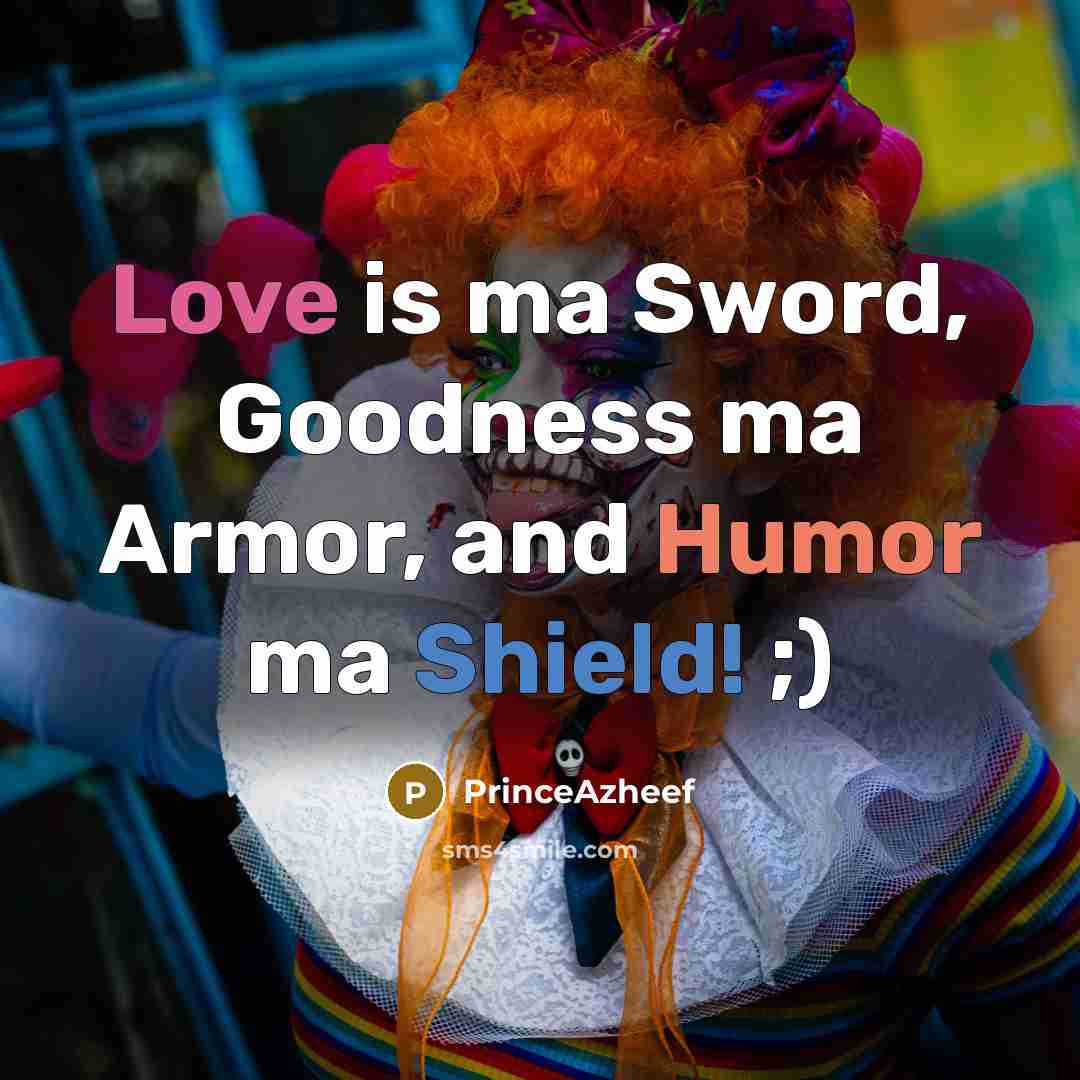 “Love is ma Sword, Goodness ma Armor, and Humor ma Shield! ;)” quote by PrinceAzheef