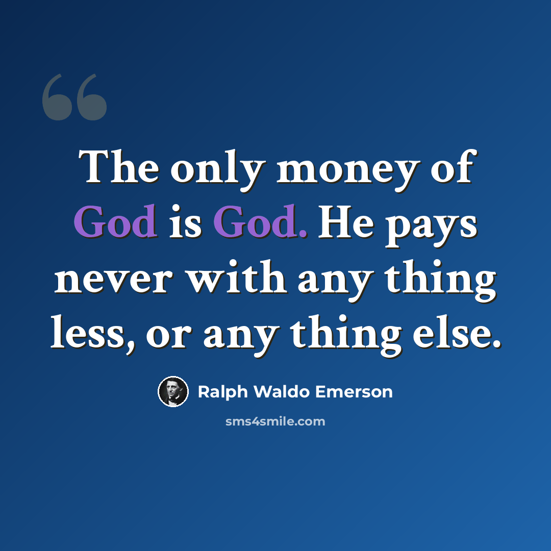 “The only money of God is God. He pays never with any thing less, or any thing else.” quote by Ralph Waldo Emerson