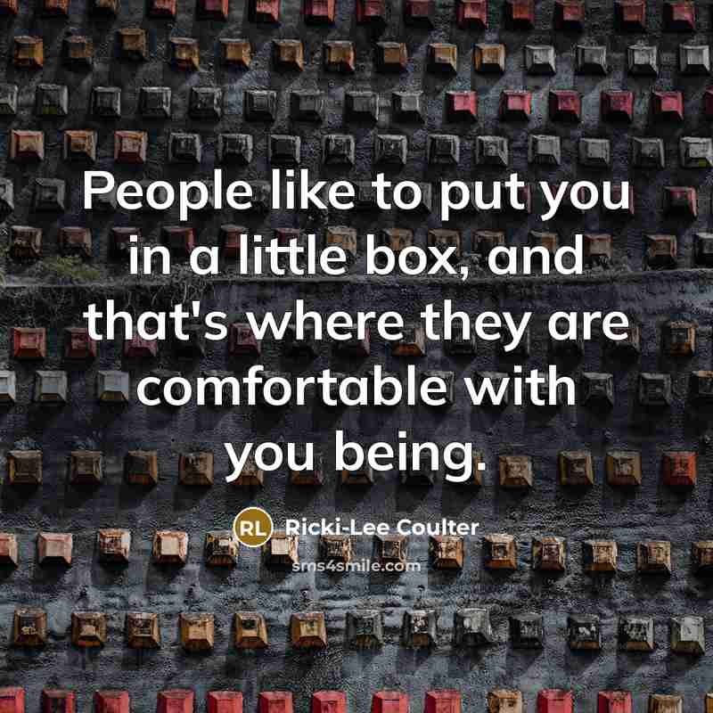 “People like to put you in a little box, and that's where they are comfortable with you being.” quote by Ricki-Lee Coulter