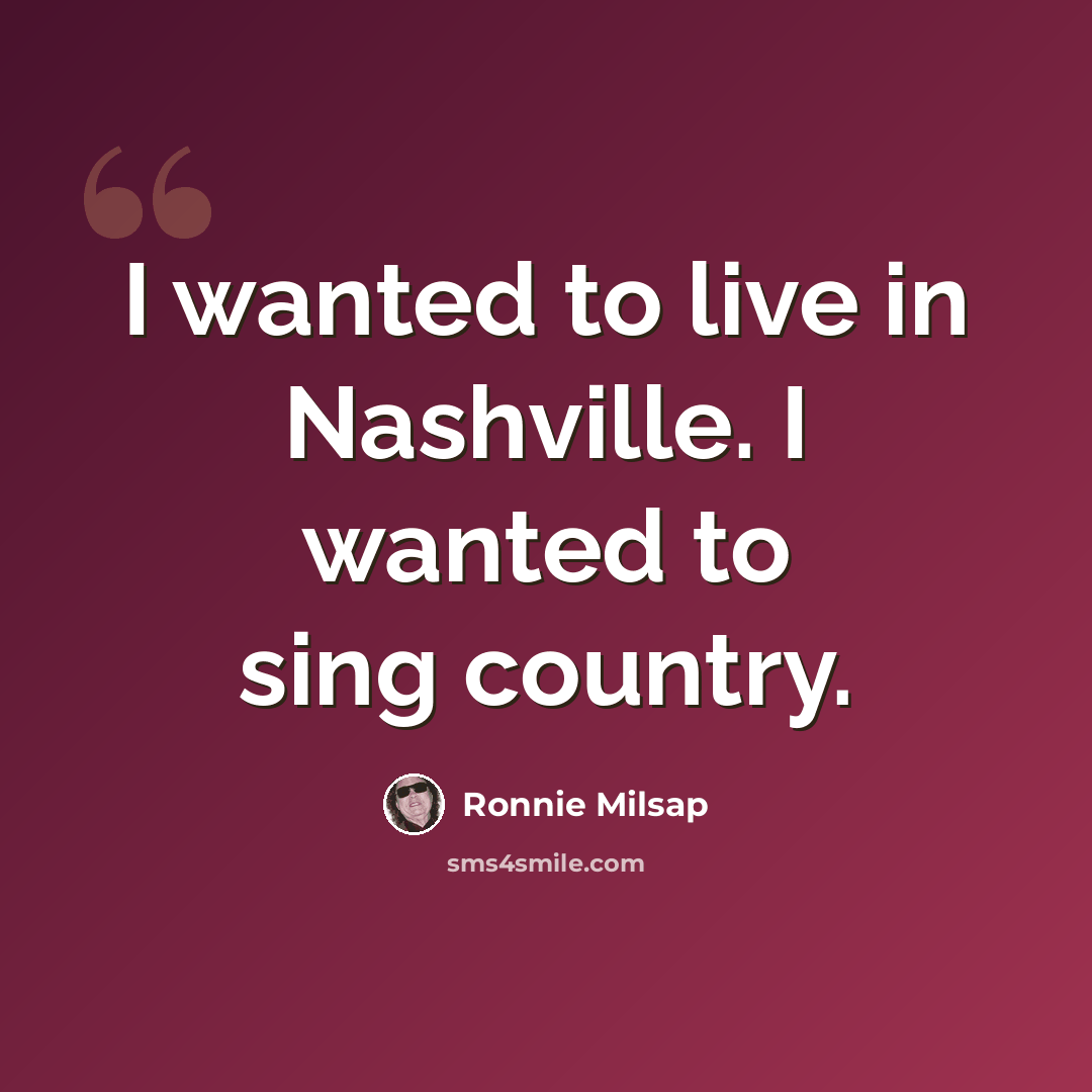 “I wanted to live in Nashville. I wanted to sing country.” quote by Ronnie Milsap