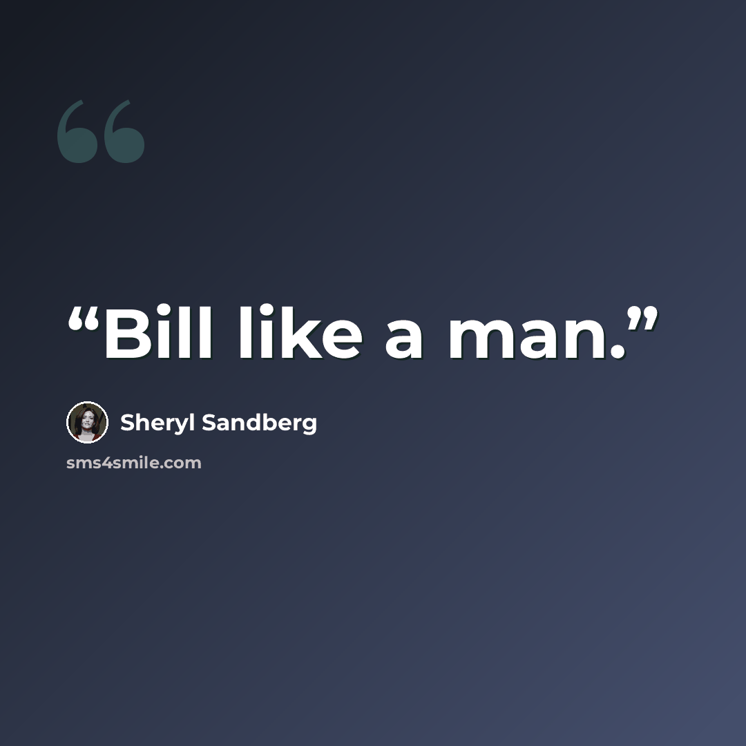 “Bill like a man.” quote by Sheryl Sandberg