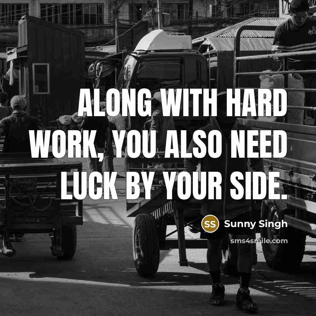 “Along with hard work, you also need luck by your side.” quote by Sunny Singh