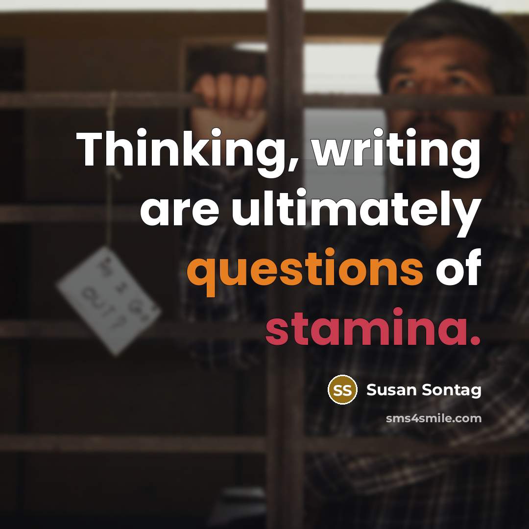 “Thinking, writing are ultimately questions of stamina.” quote by Susan Sontag