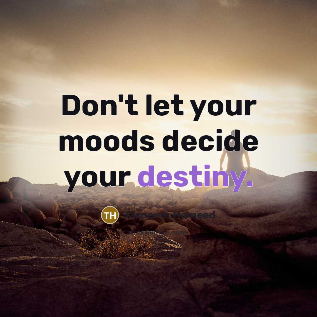 “Don't let your moods decide your destiny.” quote by Tasneem Hameed