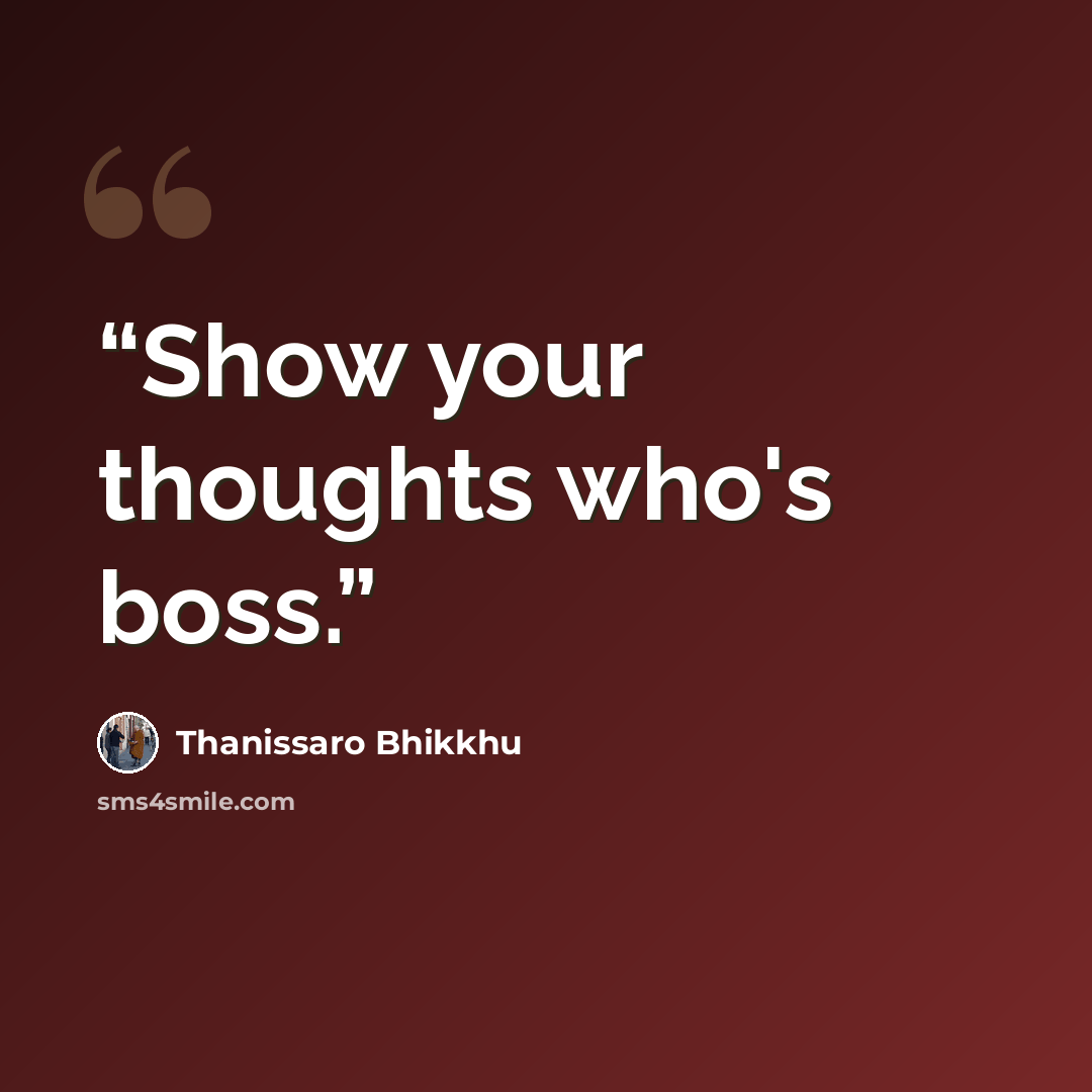 “Show your thoughts who's boss.” quote by Thanissaro Bhikkhu
