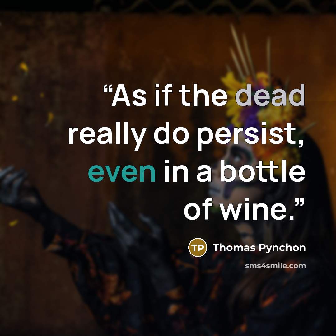 “As if the dead really do persist, even in a bottle of wine.” quote by Thomas Pynchon