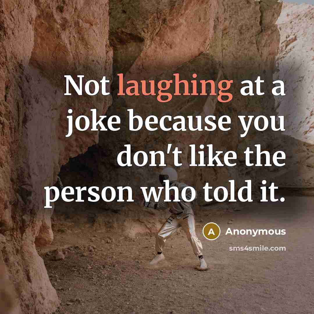 “Not laughing at a joke because you don't like the person who told it.” quote by Anonymous