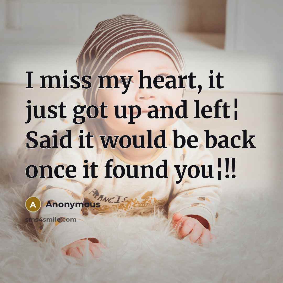 “I miss my heart, it just got up and left¦ Said it would be back once it found you¦!!” quote by Anonymous