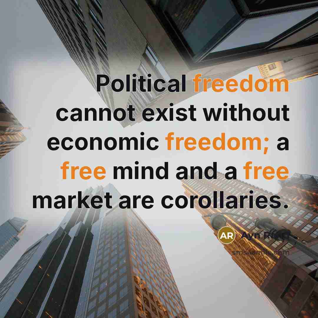 “Political freedom cannot exist without economic freedom; a free mind and a free market are corollaries.” quote by Ayn Rand