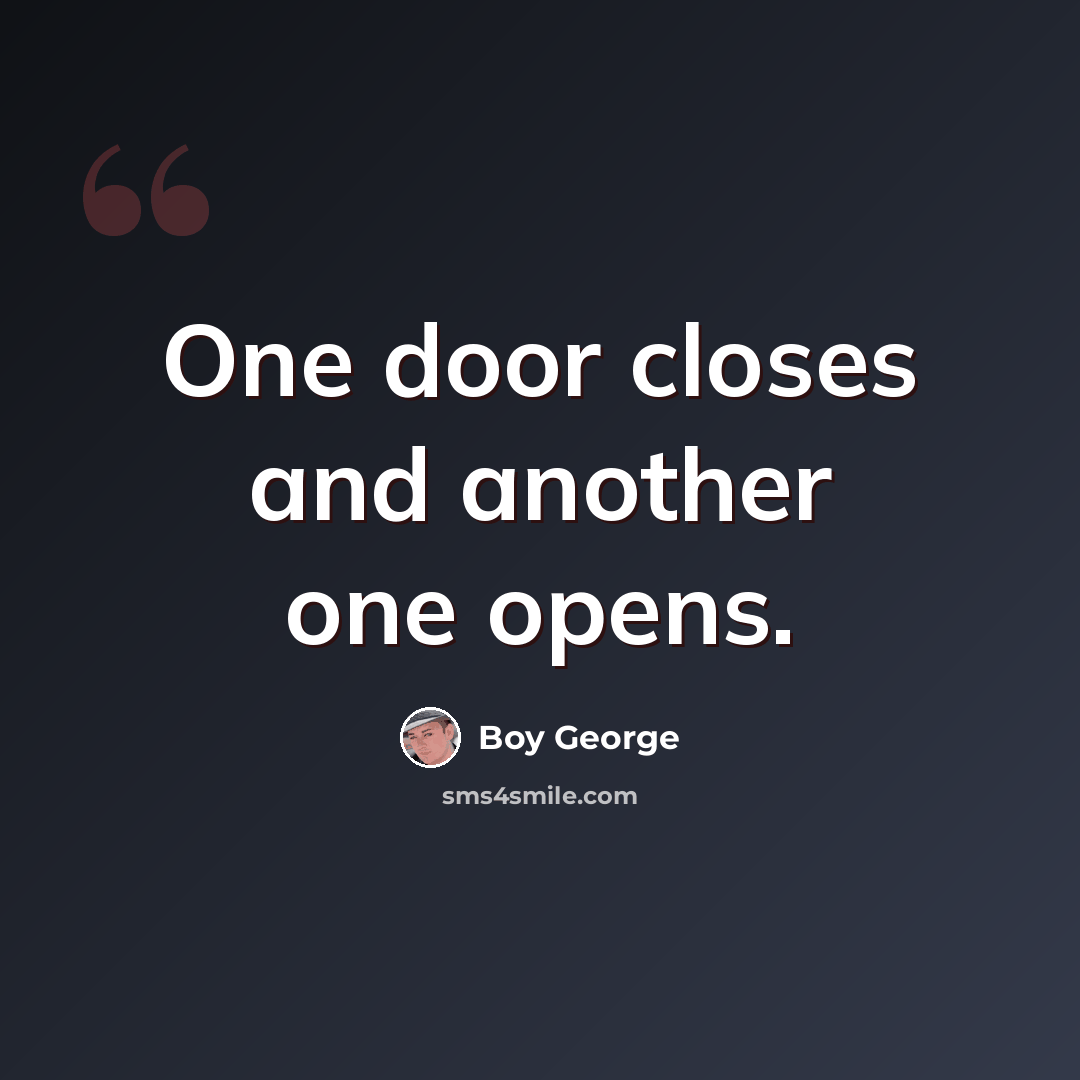 “One door closes and another one opens.” quote by Boy George